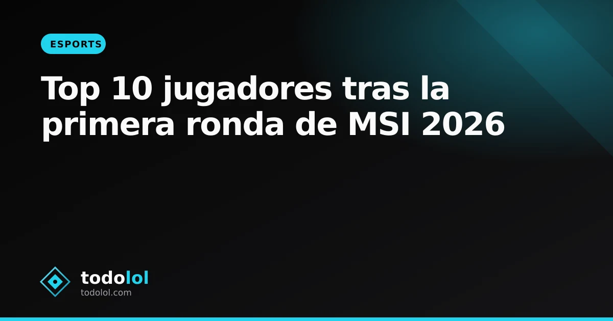 Portada de Top 10 jugadores tras la primera ronda de MSI 2026