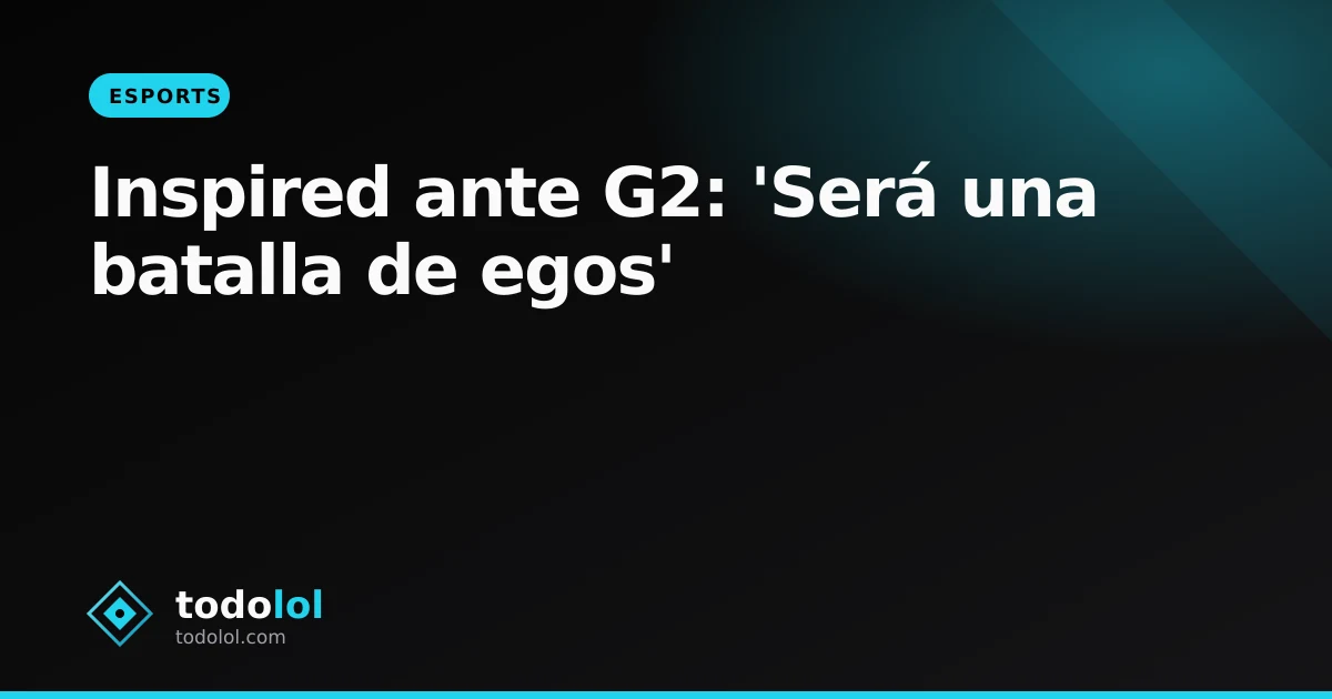 Portada de Inspired ante G2: 'Será una batalla de egos'
