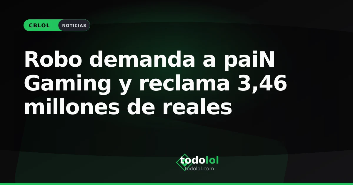 Portada de Robo demanda a paiN Gaming y reclama 3,46 millones de reales
