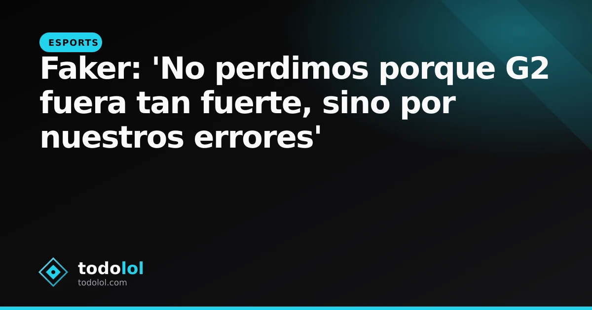 Portada de Faker: 'No perdimos porque G2 fuera tan fuerte, sino por nuestros errores'