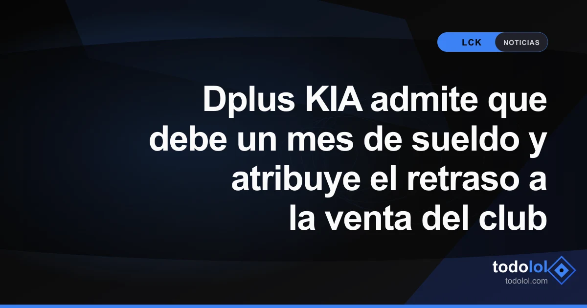 Portada de Dplus KIA admite que debe un mes de sueldo y atribuye el retraso a la venta del club