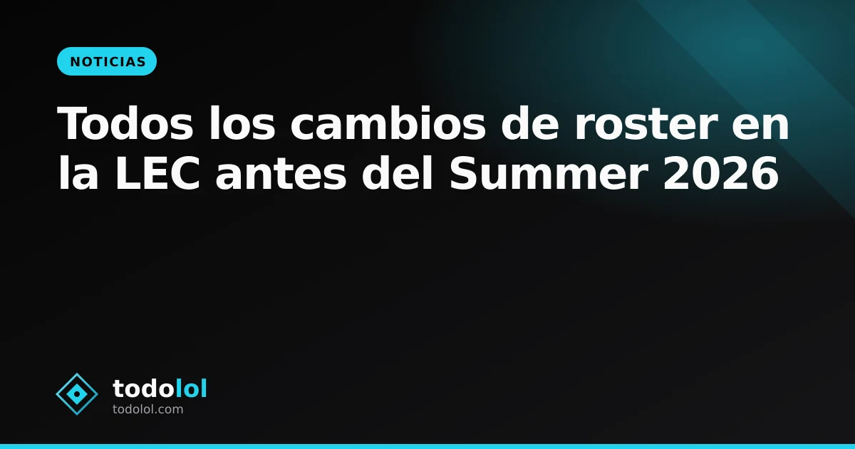Portada de Todos los cambios de roster en la LEC antes del Summer 2026