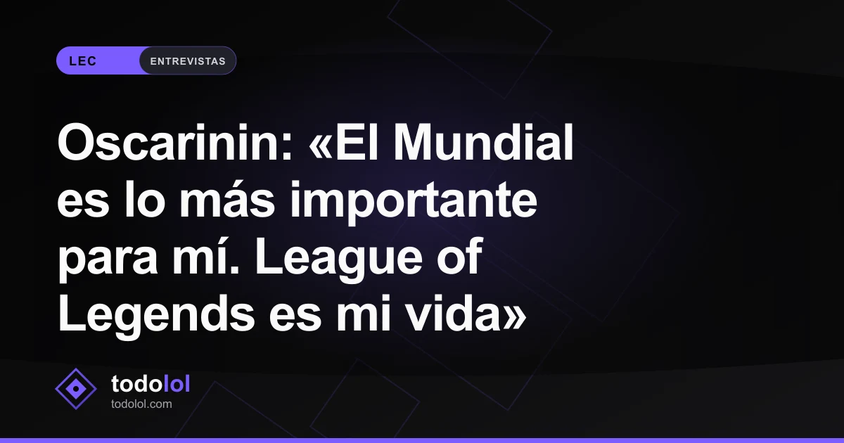 Portada de Oscarinin: «El Mundial es lo más importante para mí. League of Legends es mi vida»