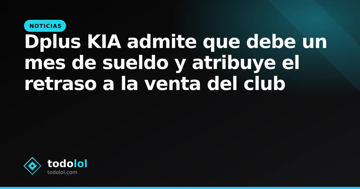 Portada de Dplus KIA admite que debe un mes de sueldo y atribuye el retraso a la venta del club