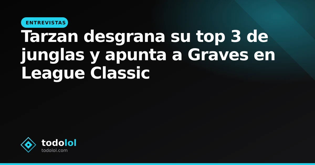 Portada de Tarzan desgrana su top 3 de junglas y apunta a Graves en League Classic