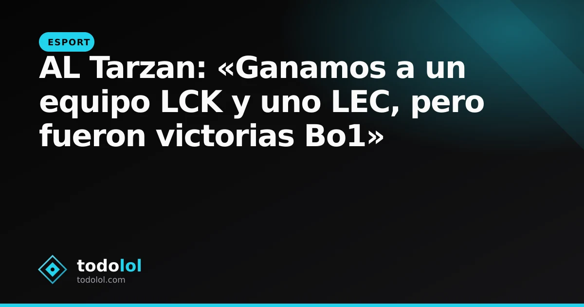 Portada de AL Tarzan: «Ganamos a un equipo LCK y uno LEC, pero fueron victorias Bo1»