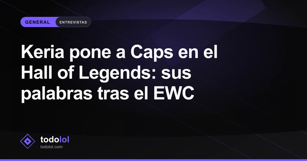 Portada de Keria pone a Caps en el Hall of Legends: sus palabras tras el EWC