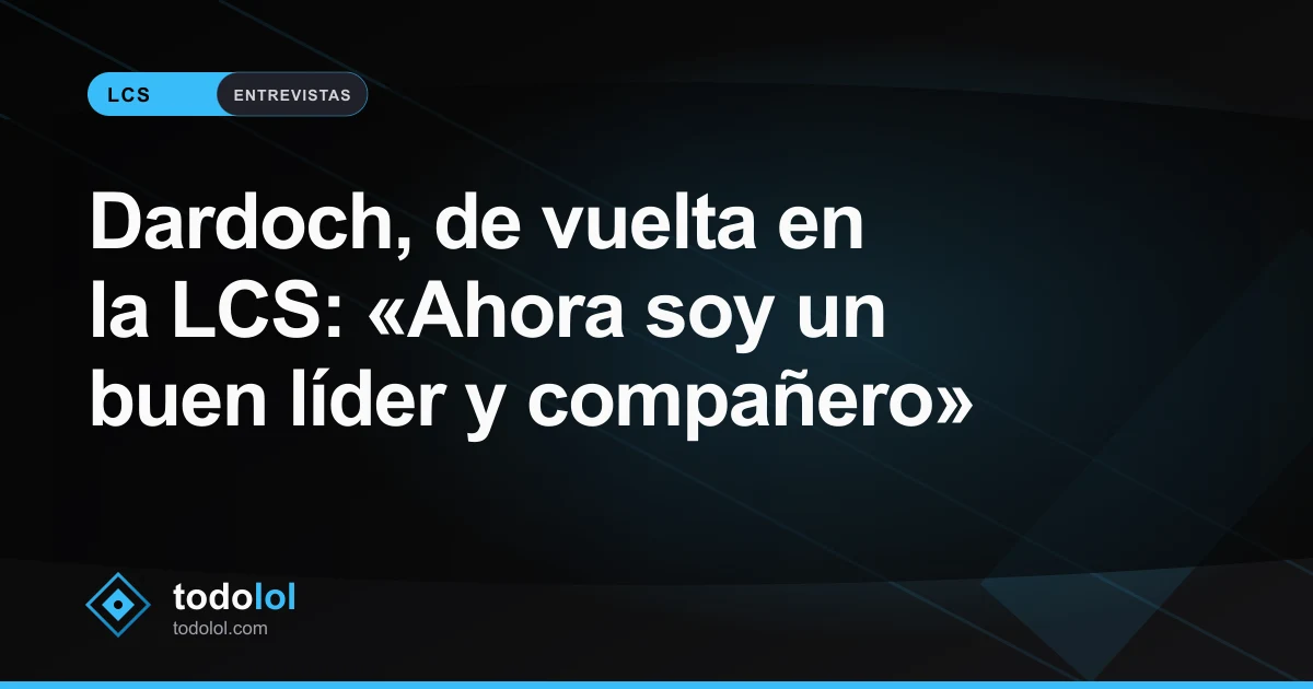 Portada de Dardoch, de vuelta en la LCS: «Ahora soy un buen líder y compañero»