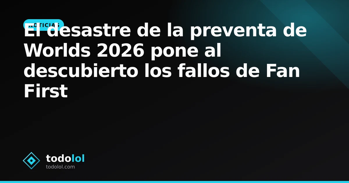 Portada de El desastre de la preventa de Worlds 2026 pone al descubierto los fallos de Fan First