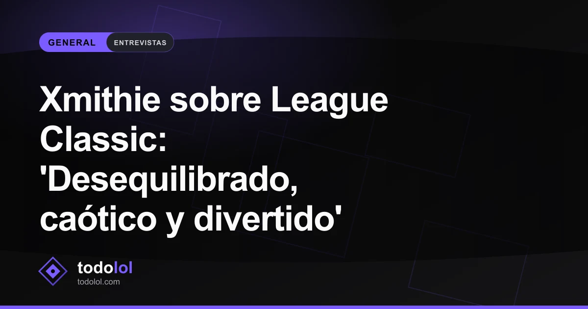 Portada de Xmithie sobre League Classic: 'Desequilibrado, caótico y divertido'