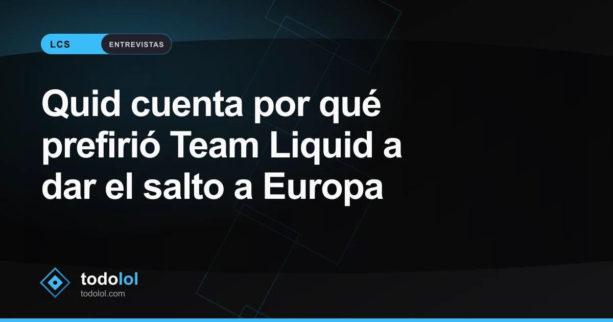 Portada de Quid cuenta por qué prefirió Team Liquid a dar el salto a Europa