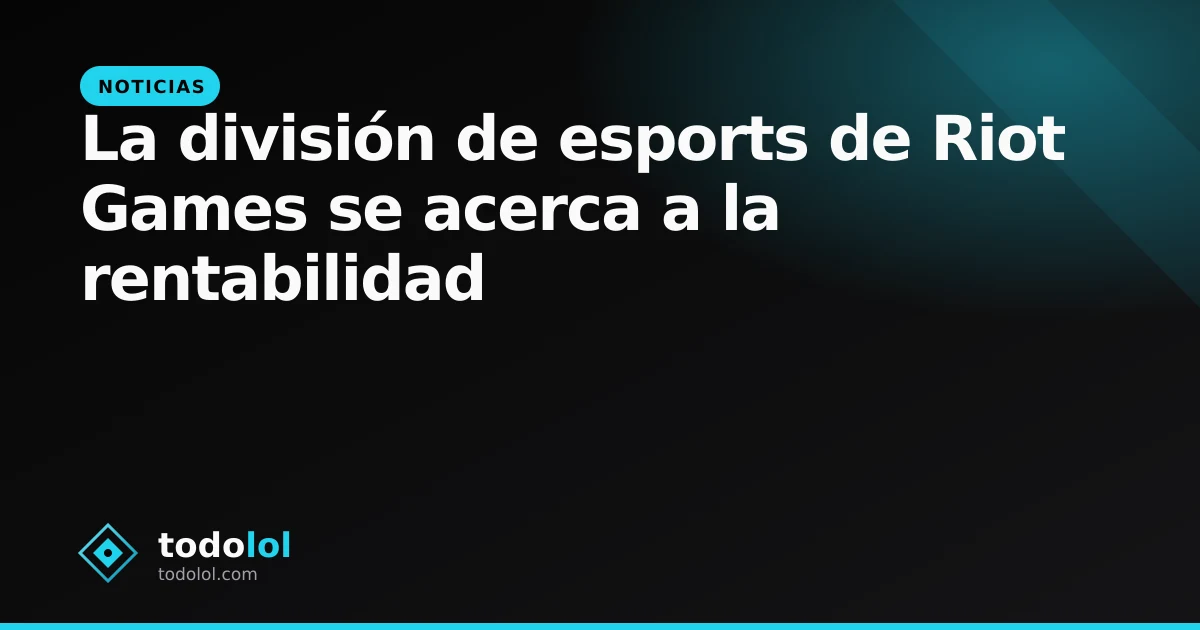 Portada de La división de esports de Riot Games se acerca a la rentabilidad