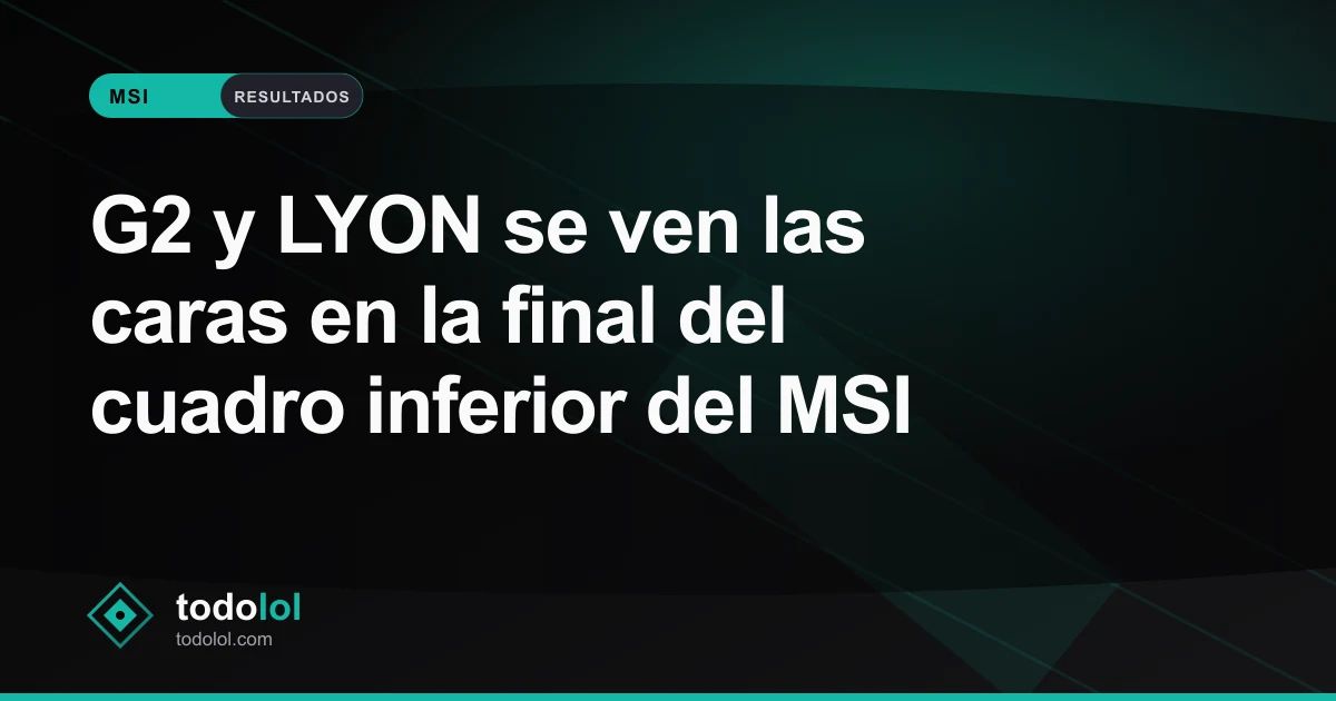 Portada de G2 y LYON se ven las caras en la final del cuadro inferior del MSI