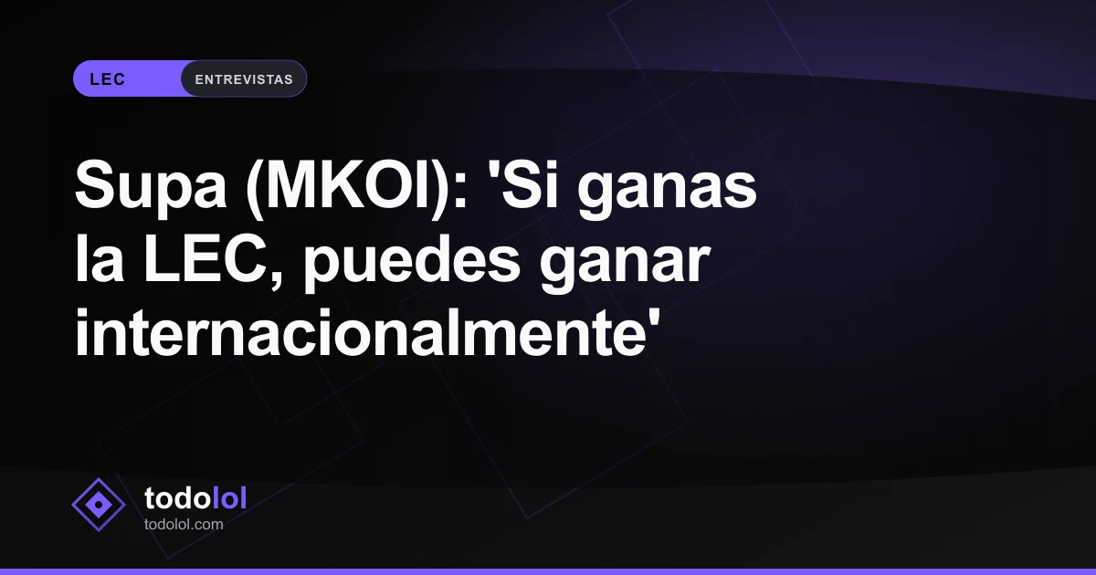Portada de Supa (MKOI): 'Si ganas la LEC, puedes ganar internacionalmente'