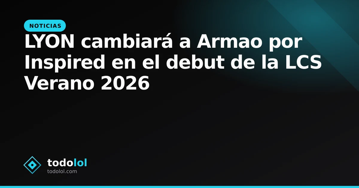 Portada de LYON cambiará a Armao por Inspired en el debut de la LCS Verano 2026