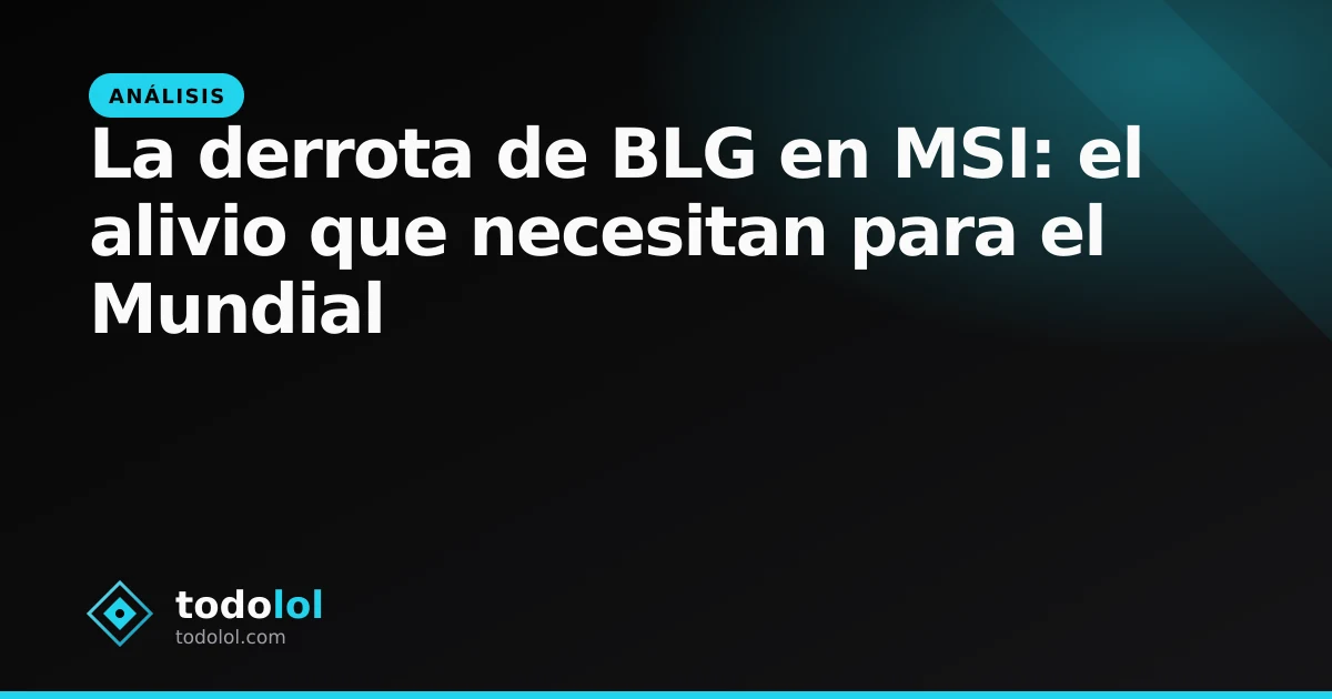Portada de La derrota de BLG en MSI: el alivio que necesitan para el Mundial
