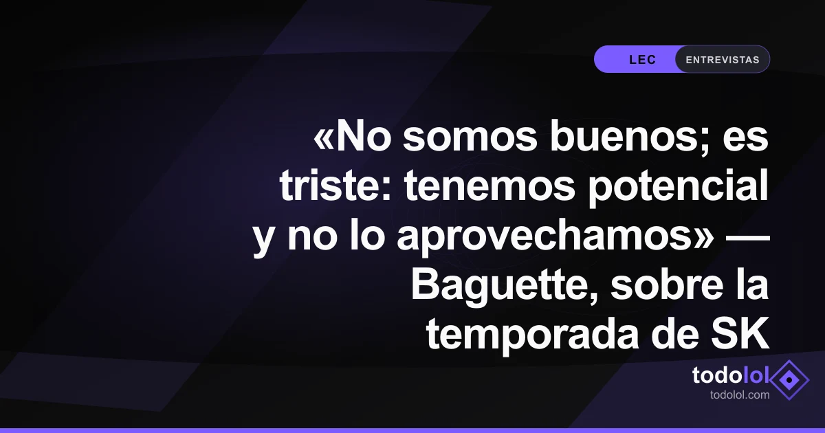 Portada de «No somos buenos; es triste: tenemos potencial y no lo aprovechamos» — Baguette, sobre la temporada de SK