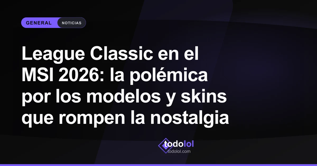 Portada de League Classic en el MSI 2026: la polémica por los modelos y skins que rompen la nostalgia