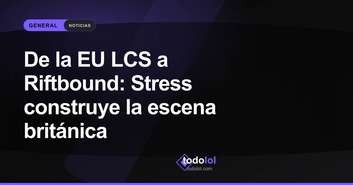 Portada de De la EU LCS a Riftbound: Stress construye la escena británica