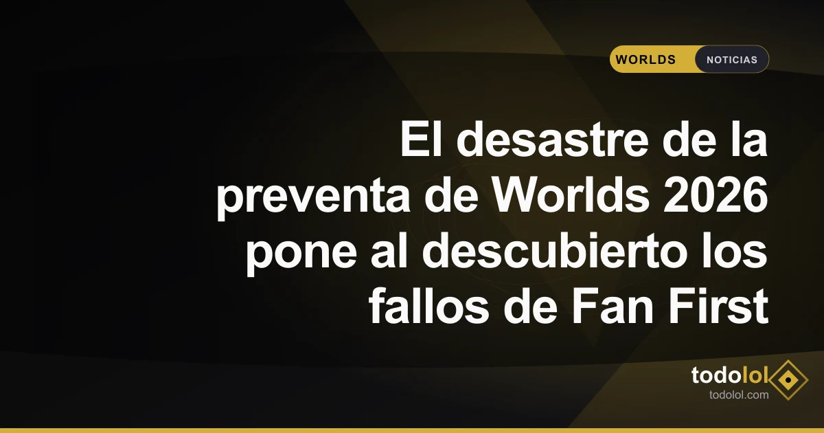 Portada de El desastre de la preventa de Worlds 2026 pone al descubierto los fallos de Fan First
