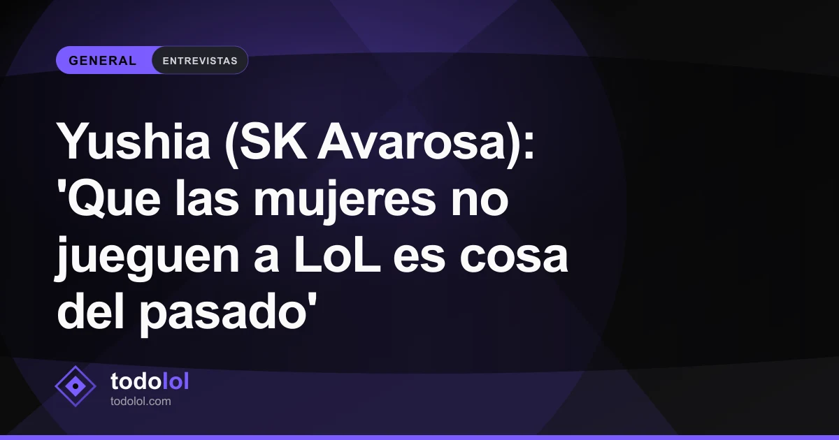 Portada de Yushia (SK Avarosa): 'Que las mujeres no jueguen a LoL es cosa del pasado'