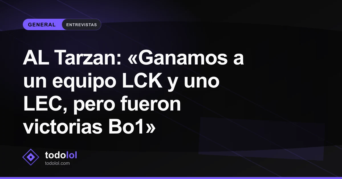 Portada de AL Tarzan: «Ganamos a un equipo LCK y uno LEC, pero fueron victorias Bo1»