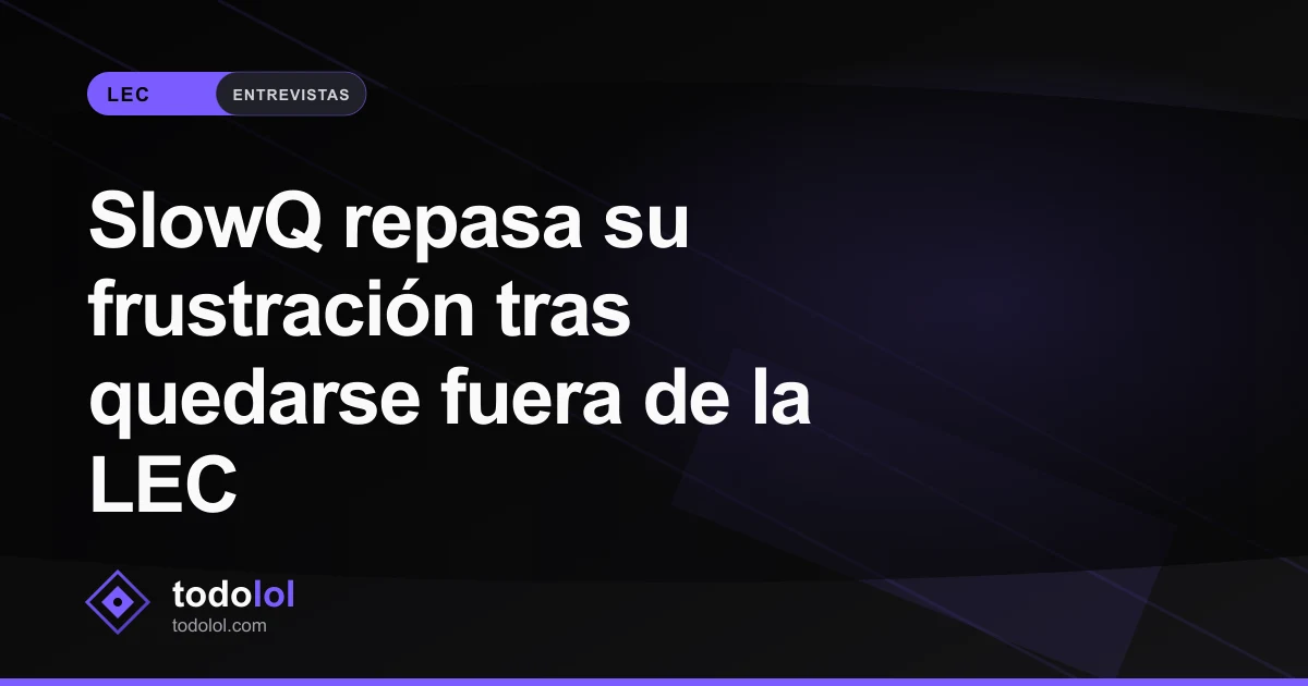 Portada de SlowQ repasa su frustración tras quedarse fuera de la LEC