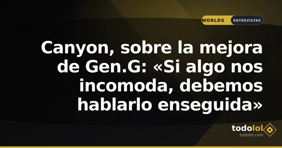 Portada de Canyon, sobre la mejora de Gen.G: «Si algo nos incomoda, debemos hablarlo enseguida»