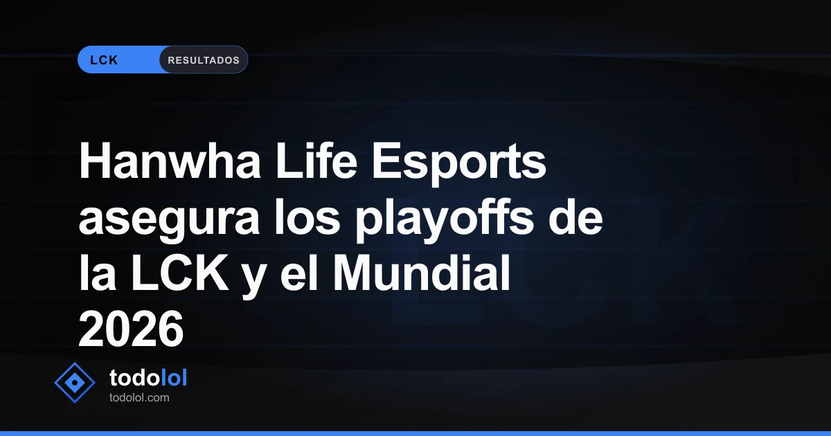 Portada de Hanwha Life Esports asegura los playoffs de la LCK y el Mundial 2026