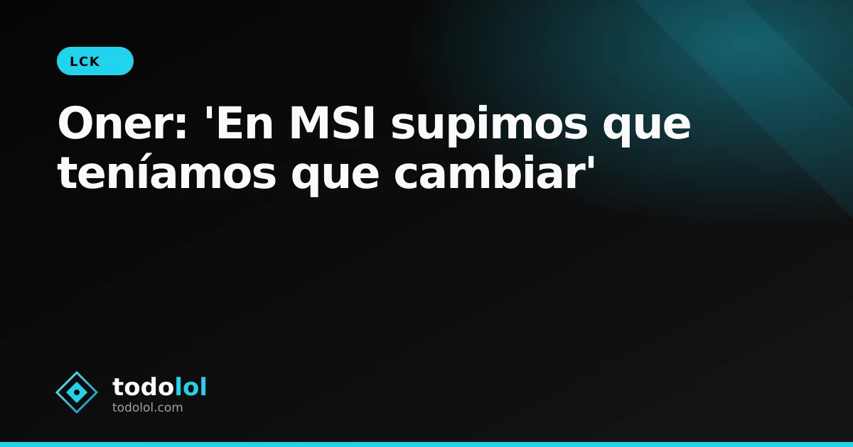 Portada de Oner: 'En MSI supimos que teníamos que cambiar'
