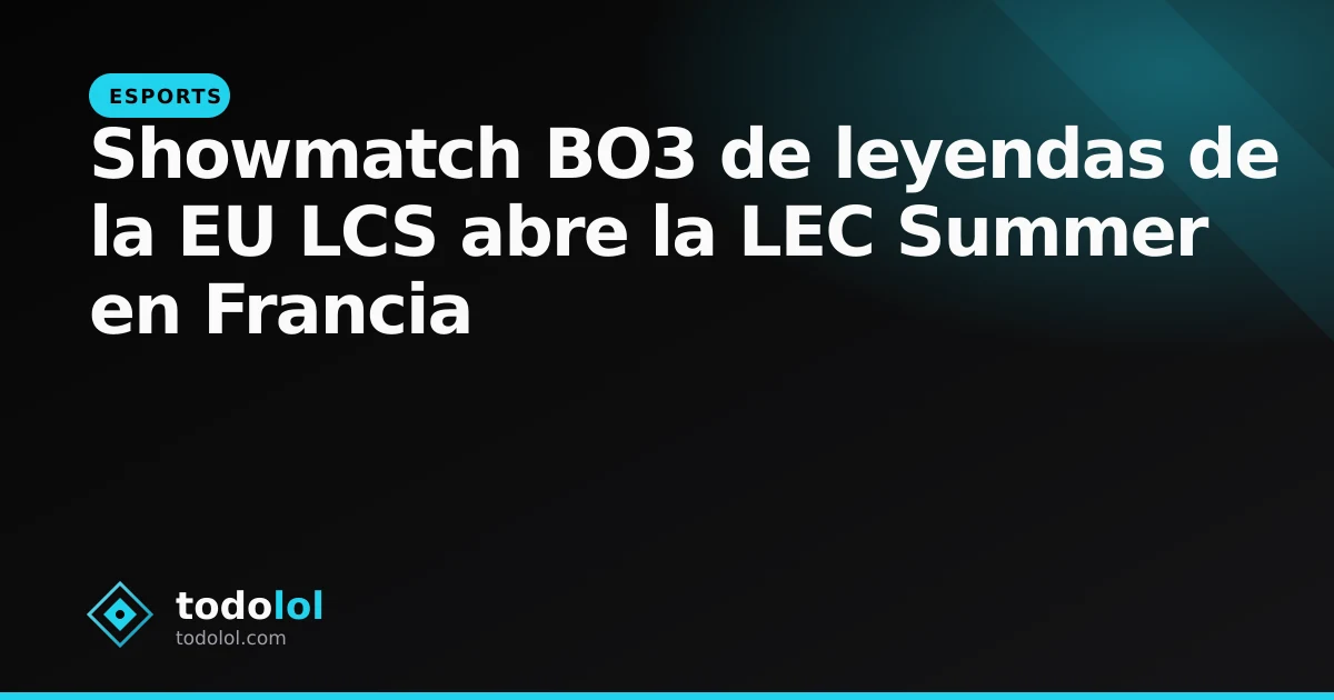 Portada de Showmatch BO3 de leyendas de la EU LCS abre la LEC Summer en Francia