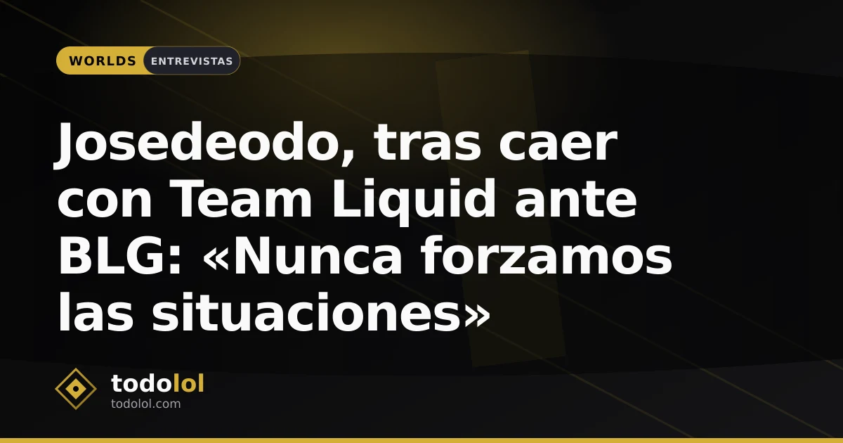Portada de Josedeodo, tras caer con Team Liquid ante BLG: «Nunca forzamos las situaciones»
