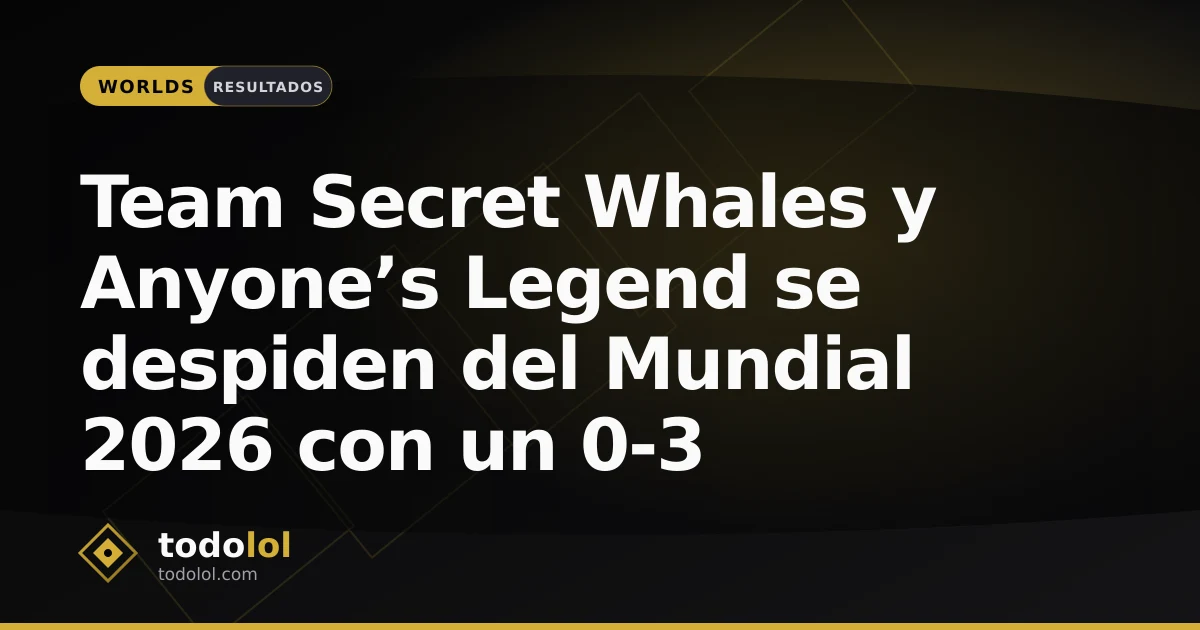 Portada de Team Secret Whales y Anyone’s Legend se despiden del Mundial 2026 con un 0-3