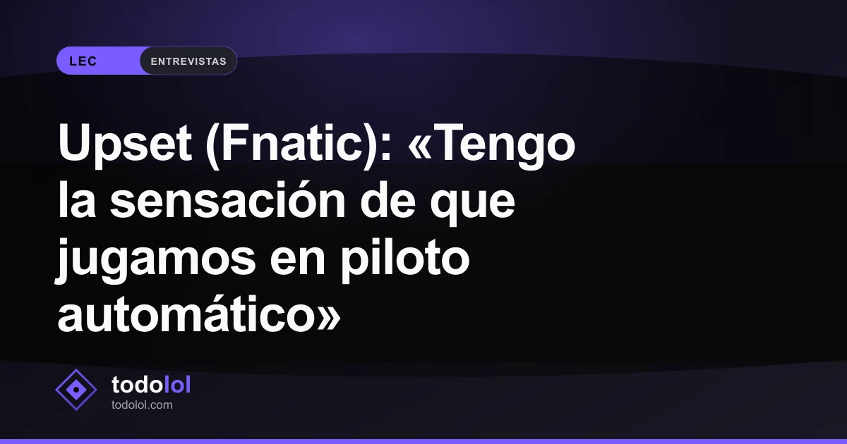 Portada de Upset (Fnatic): «Tengo la sensación de que jugamos en piloto automático»