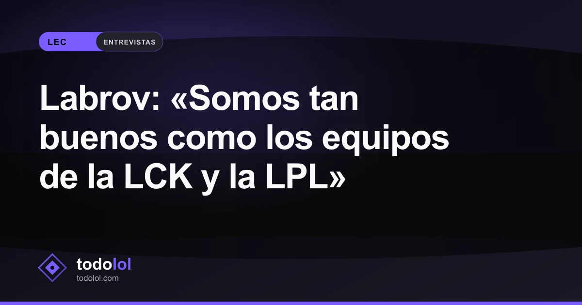 Portada de Labrov: «Somos tan buenos como los equipos de la LCK y la LPL»