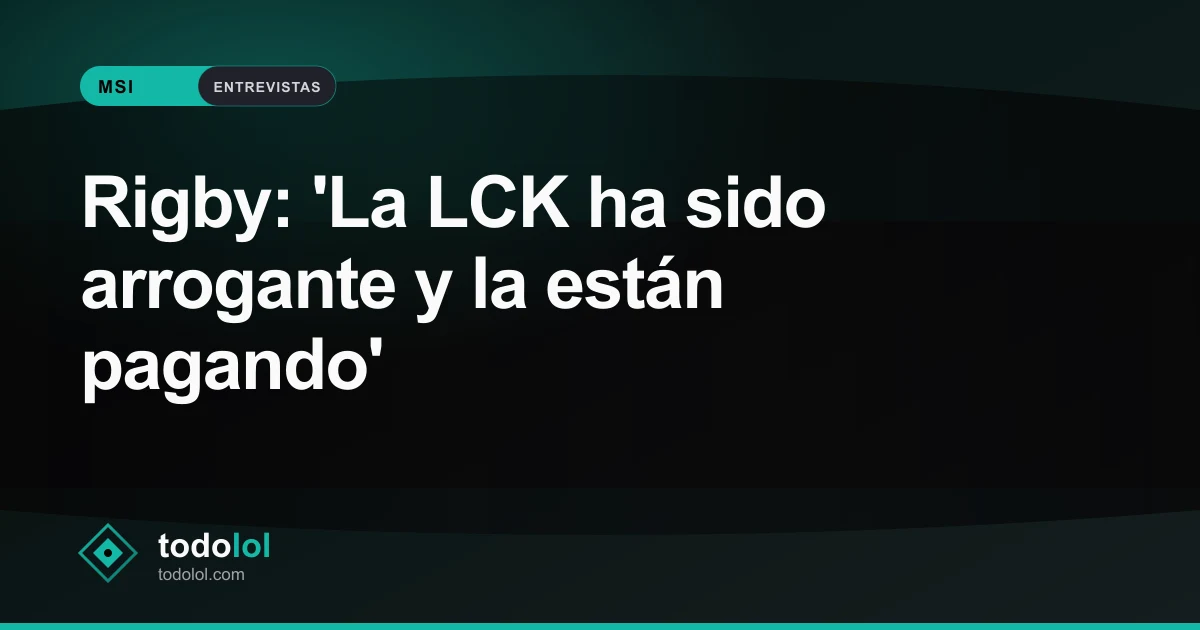 Portada de Rigby: 'La LCK ha sido arrogante y la están pagando'