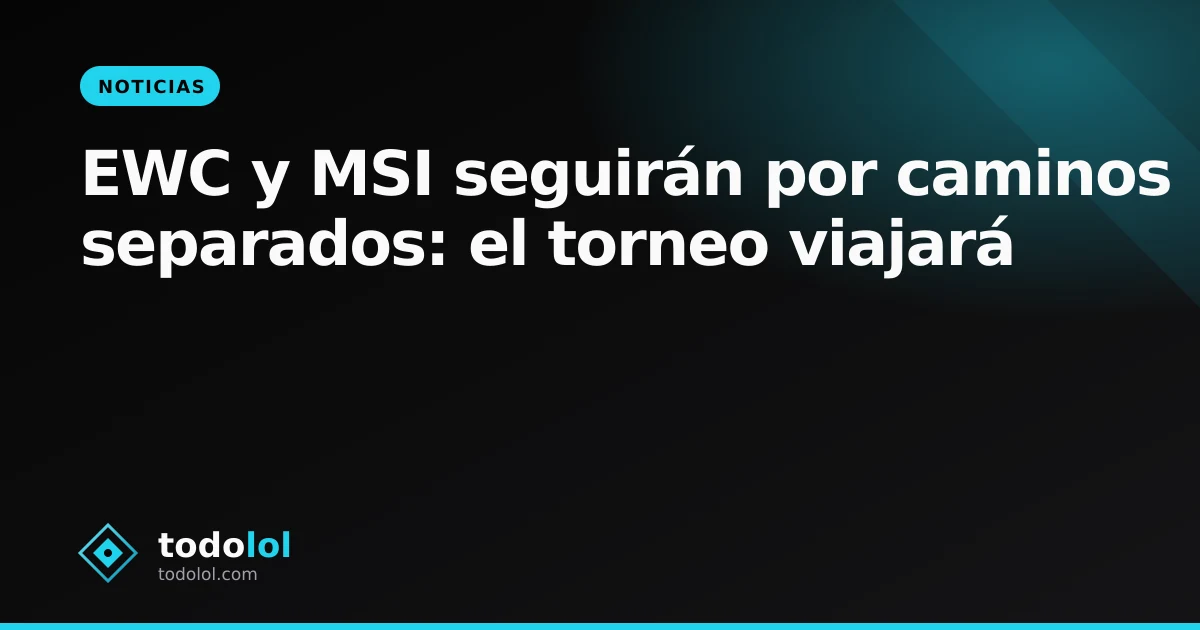 Portada de EWC y MSI seguirán por caminos separados: el torneo viajará