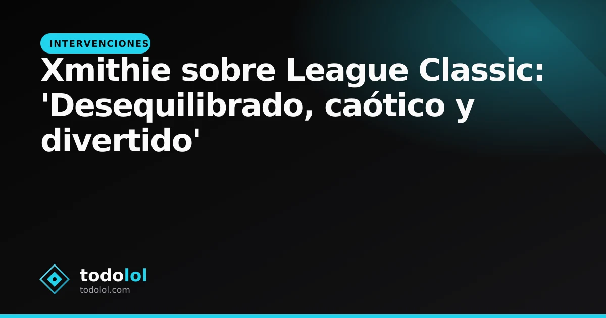 Portada de Xmithie sobre League Classic: 'Desequilibrado, caótico y divertido'