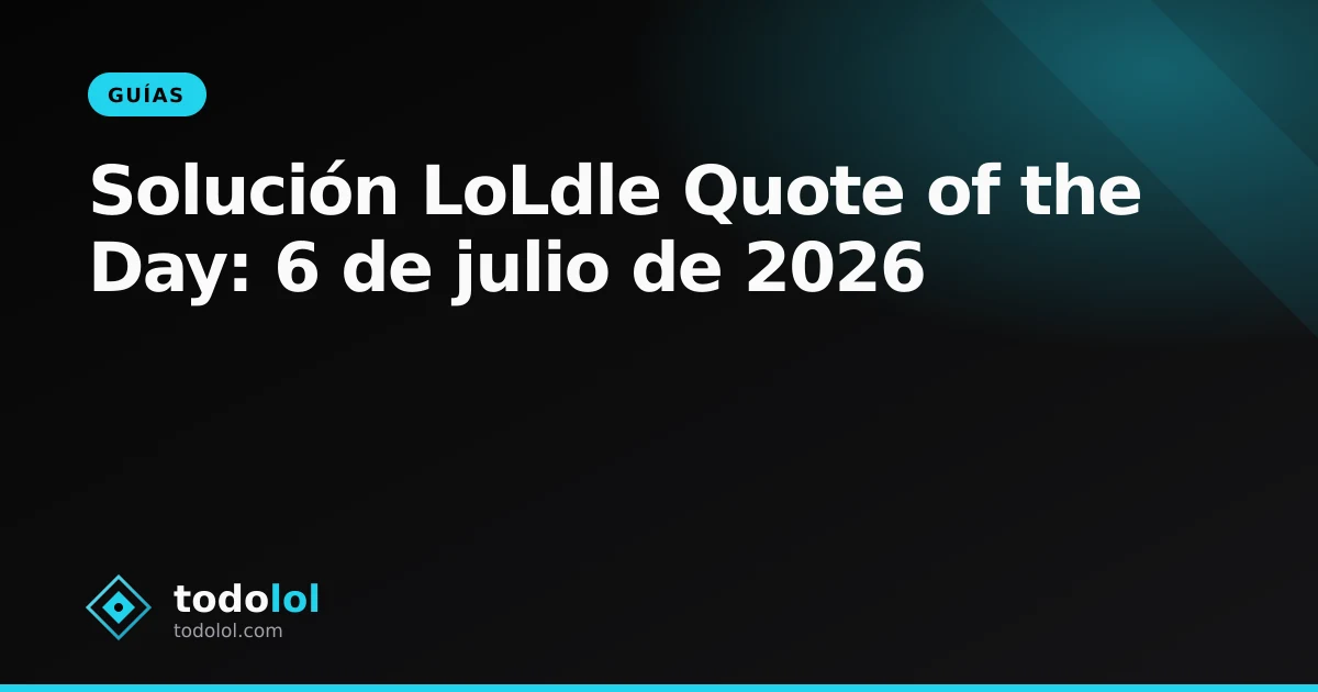 Portada de Solución LoLdle Quote of the Day: 6 de julio de 2026