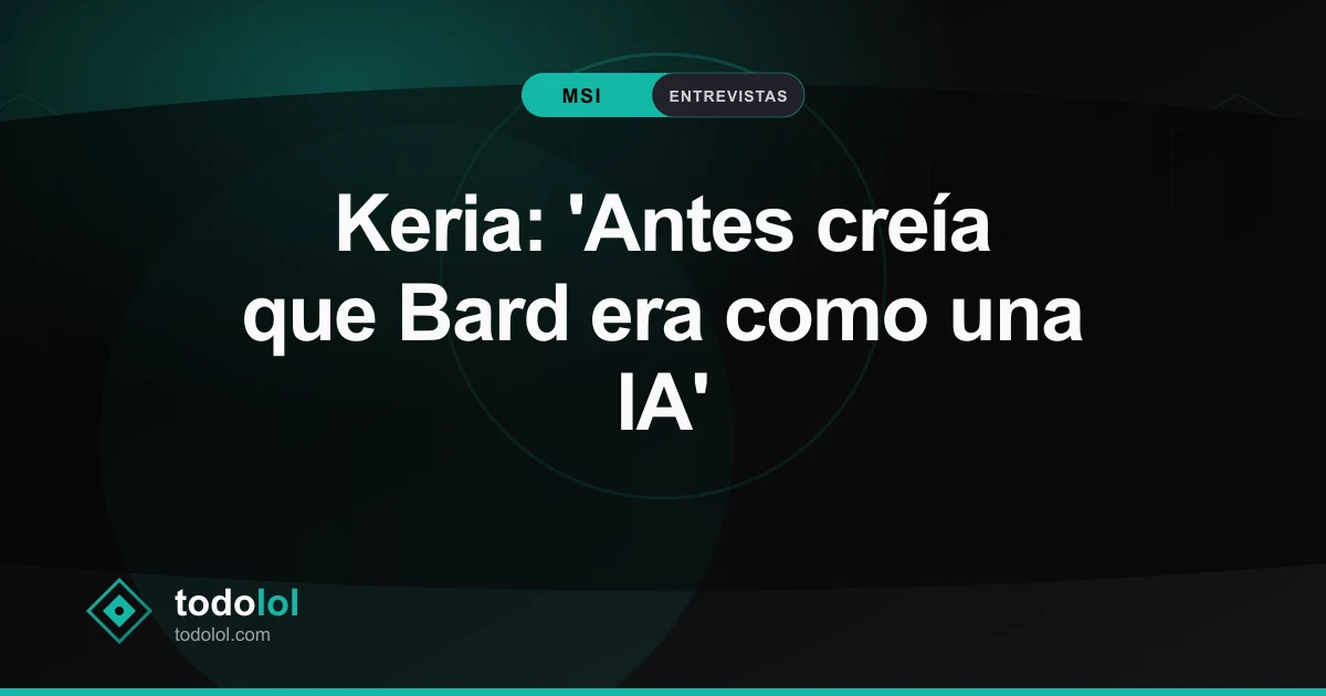 Portada de Keria: 'Antes creía que Bard era como una IA'