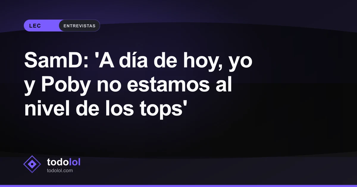 Portada de SamD: 'A día de hoy, yo y Poby no estamos al nivel de los tops'