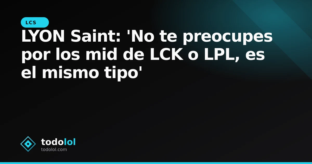 Portada de LYON Saint: 'No te preocupes por los mid de LCK o LPL, es el mismo tipo'