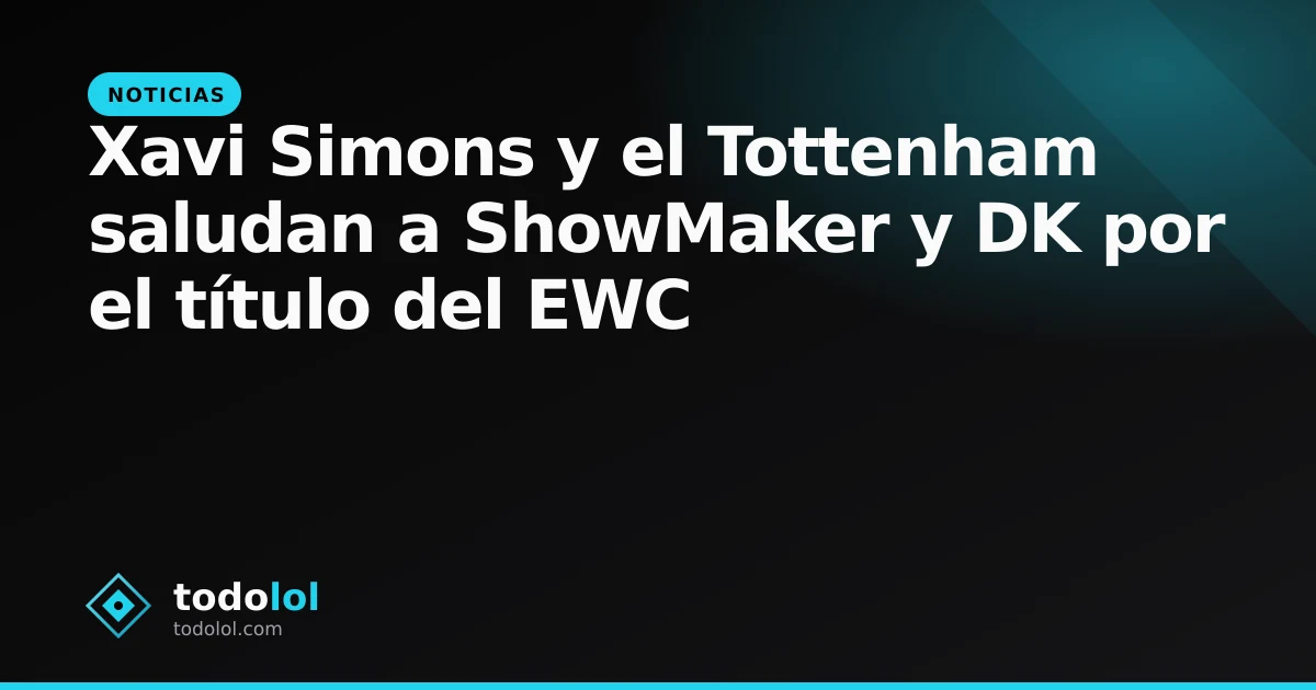 Portada de Xavi Simons y el Tottenham saludan a ShowMaker y DK por el título del EWC