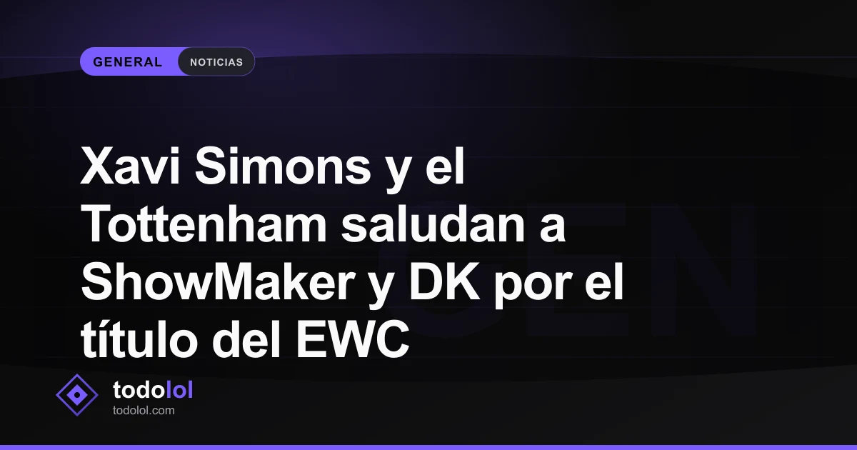 Portada de Xavi Simons y el Tottenham saludan a ShowMaker y DK por el título del EWC
